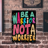 Metal Sign- Be a Warrior Not a Worrier